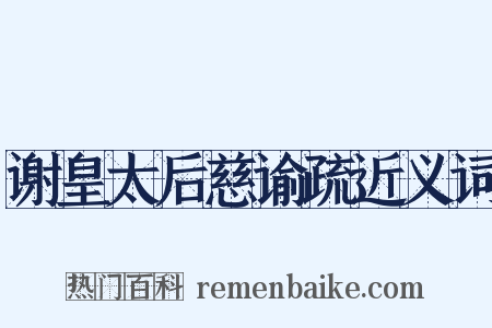 谢皇太后慈谕疏近义词是什么意思的图片